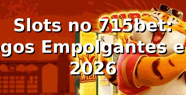 Slots no 715bet: Jogos Empolgantes em 2026 🎰